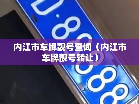 内江市车牌靓号查询（内江市车牌靓号转让）-第3张图片-七号汽车选号