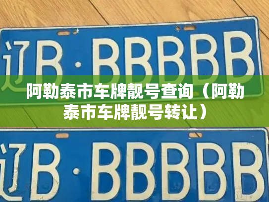 阿勒泰市车牌靓号查询（阿勒泰市车牌靓号转让）-第3张图片-七号汽车选号