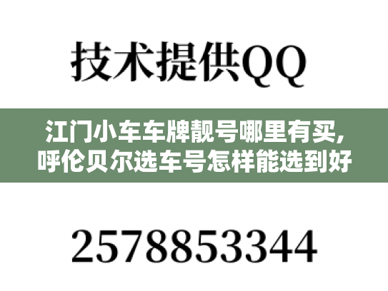 江门小车车牌靓号哪里有买,呼伦贝尔选车号怎样能选到好号