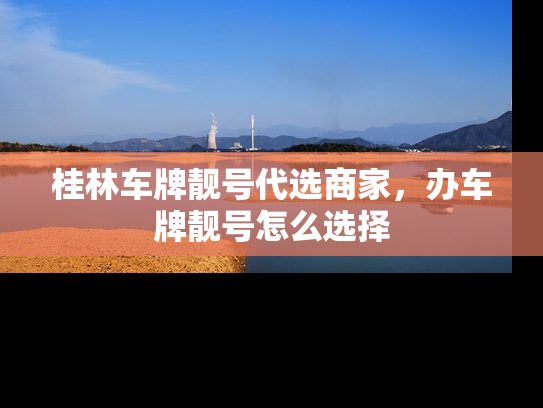 桂林车牌靓号代选商家，办车牌靓号怎么选择-第1张图片-七号汽车选号