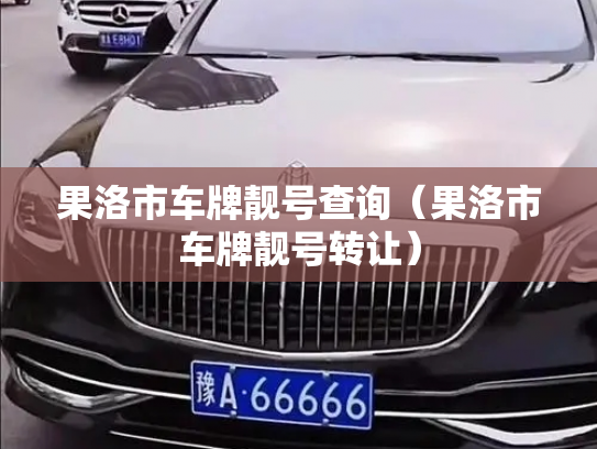 果洛市车牌靓号查询(果洛市车牌靓号转让)-第2张图片-七号汽车选号 果洛市车牌靓号查询(果洛市车牌靓号转让)-第2张图片-七号汽车选号