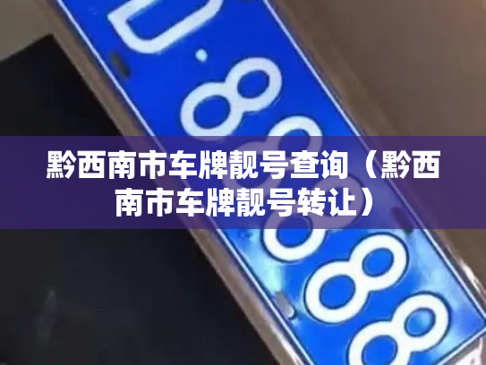 黔西南市车牌靓号查询（黔西南市车牌靓号转让）