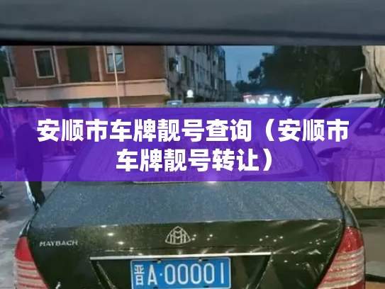 安顺市车牌靓号查询（安顺市车牌靓号转让）