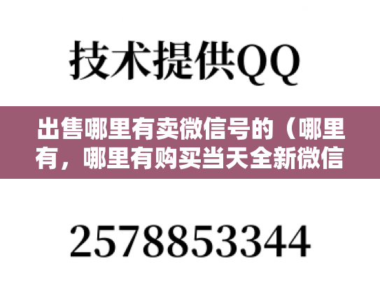 出售哪里有卖微信号的（哪里有，哪里有购买当天全新微信号）-第1张图片-七号汽车选号