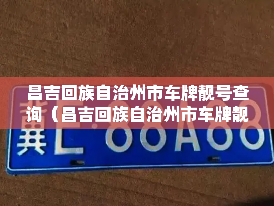 昌吉回族自治州市车牌靓号查询(昌吉回族自治州市车牌靓号转让)-第3张图片-七号汽车选号 昌吉回族自治州市车牌靓号查询(昌吉回族自治州市车牌靓号转让)-第3张图片-七号汽车选号