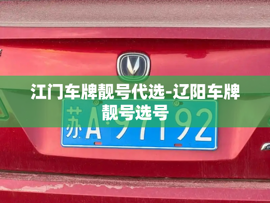 江门车牌靓号代选-辽阳车牌靓号选号-第1张图片-七号汽车选号 江门车牌靓号代选-辽阳车牌靓号选号-第1张图片-七号汽车选号