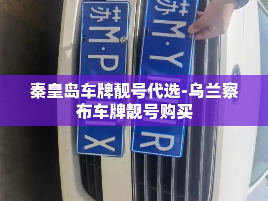 秦皇岛车牌靓号代选-乌兰察布车牌靓号购买-第2张图片-七号汽车选号