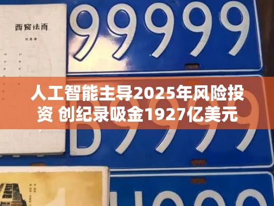 人工智能主导2025年风险投资 创纪录吸金1927亿美元-第2张图片-七号汽车选号 人工智能主导2025年风险投资 创纪录吸金1927亿美元-第2张图片-七号汽车选号