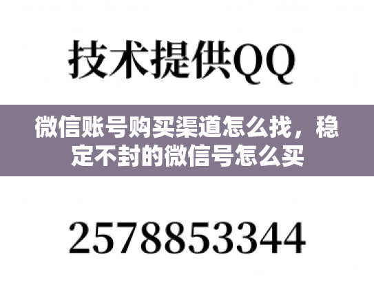 微信账号购买渠道怎么找，稳定不封的微信号怎么买-第1张图片-七号汽车选号