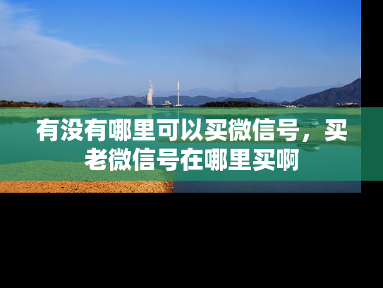 有没有哪里可以买微信号，买老微信号在哪里买啊-第1张图片-七号汽车选号
