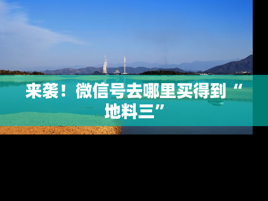 来袭！微信号去哪里买得到“地料三”-第1张图片-七号汽车选号