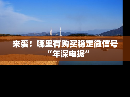 来袭！哪里有购买稳定微信号“年深电据”-第1张图片-七号汽车选号