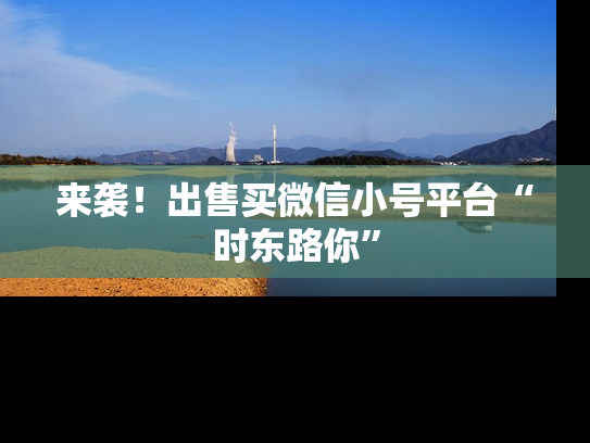 来袭！出售买微信小号平台“时东路你”-第1张图片-七号汽车选号
