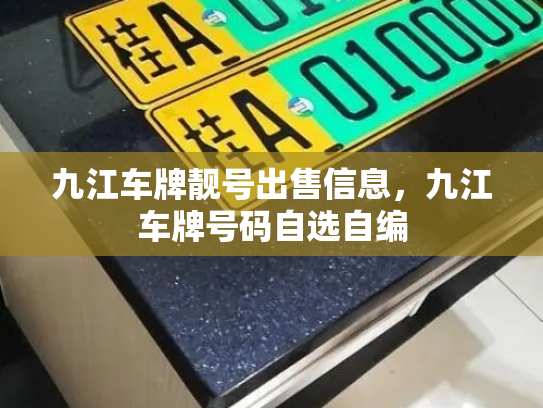 九江车牌靓号出售信息,九江车牌号码自选自编-第3张图片-七号汽车选号 九江车牌靓号出售信息,九江车牌号码自选自编-第3张图片-七号汽车选号