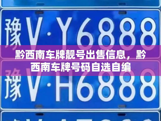黔西南车牌靓号出售信息，黔西南车牌号码自选自编