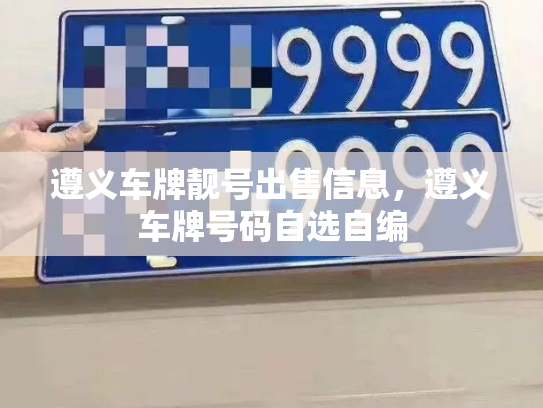 遵义车牌靓号出售信息,遵义车牌号码自选自编-第3张图片-七号汽车选号 遵义车牌靓号出售信息,遵义车牌号码自选自编-第3张图片-七号汽车选号