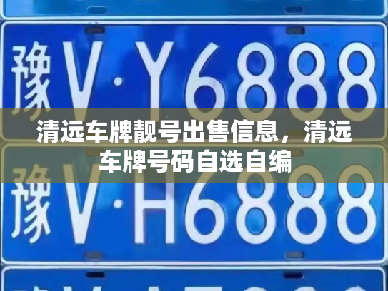 清远车牌靓号出售信息,清远车牌号码自选自编-第2张图片-七号汽车选号 清远车牌靓号出售信息,清远车牌号码自选自编-第2张图片-七号汽车选号