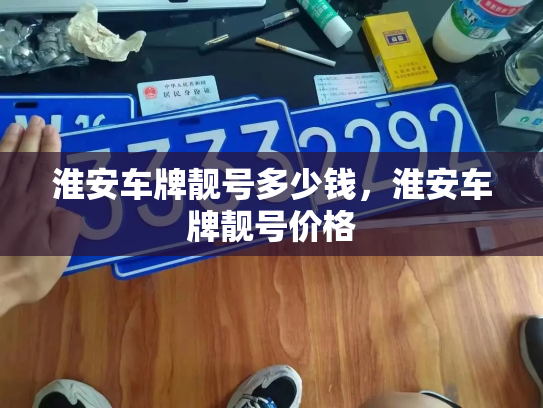 淮安车牌靓号多少钱，淮安车牌靓号价格-第3张图片-七号汽车选号