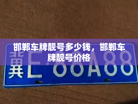 邯郸车牌靓号多少钱，邯郸车牌靓号价格-第3张图片-七号汽车选号