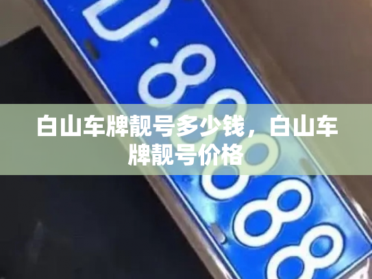 白山车牌靓号多少钱，白山车牌靓号价格-第3张图片-七号汽车选号