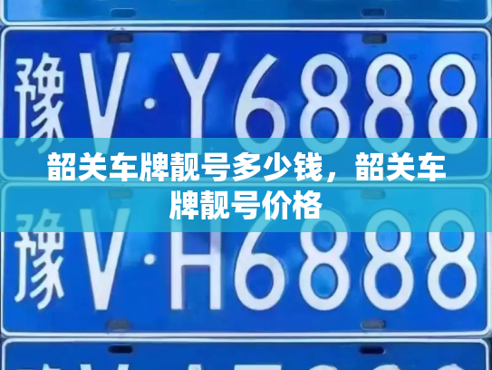 韶关车牌靓号多少钱，韶关车牌靓号价格-第4张图片-七号汽车选号