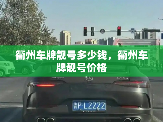 衢州车牌靓号多少钱，衢州车牌靓号价格-第2张图片-七号汽车选号