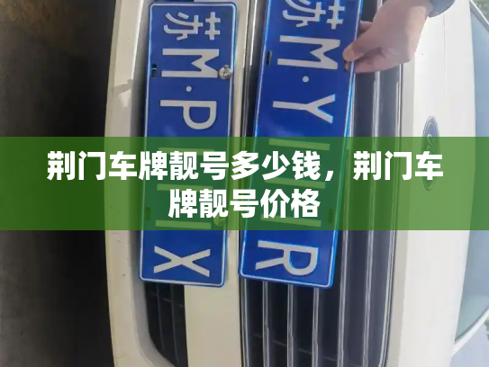 荆门车牌靓号多少钱，荆门车牌靓号价格-第4张图片-七号汽车选号