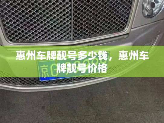 惠州车牌靓号多少钱，惠州车牌靓号价格-第4张图片-七号汽车选号