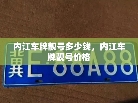 内江车牌靓号多少钱，内江车牌靓号价格-第3张图片-七号汽车选号
