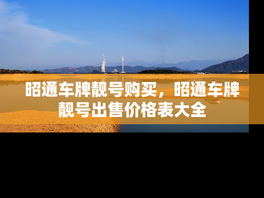 昭通车牌靓号购买，昭通车牌靓号出售价格表大全-第1张图片-七号汽车选号