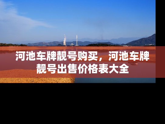 河池车牌靓号购买，河池车牌靓号出售价格表大全-第1张图片-七号汽车选号