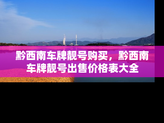 黔西南车牌靓号购买，黔西南车牌靓号出售价格表大全-第1张图片-七号汽车选号