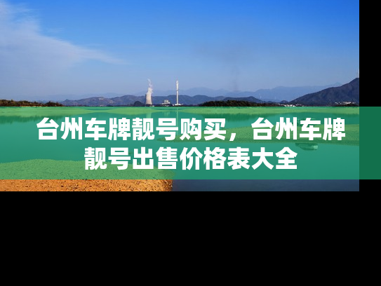 台州车牌靓号购买，台州车牌靓号出售价格表大全-第1张图片-七号汽车选号