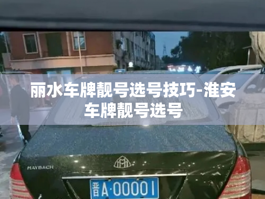 丽水车牌靓号选号技巧-淮安车牌靓号选号-第2张图片-七号汽车选号 丽水车牌靓号选号技巧-淮安车牌靓号选号-第2张图片-七号汽车选号