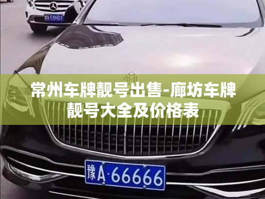 常州车牌靓号出售-廊坊车牌靓号大全及价格表-第4张图片-七号汽车选号 常州车牌靓号出售-廊坊车牌靓号大全及价格表-第4张图片-七号汽车选号