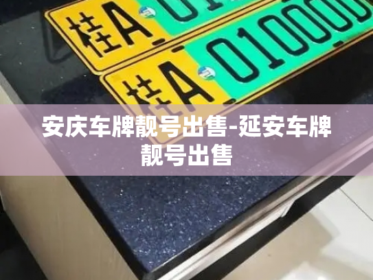 安庆车牌靓号出售-延安车牌靓号出售-第2张图片-七号汽车选号 安庆车牌靓号出售-延安车牌靓号出售-第2张图片-七号汽车选号