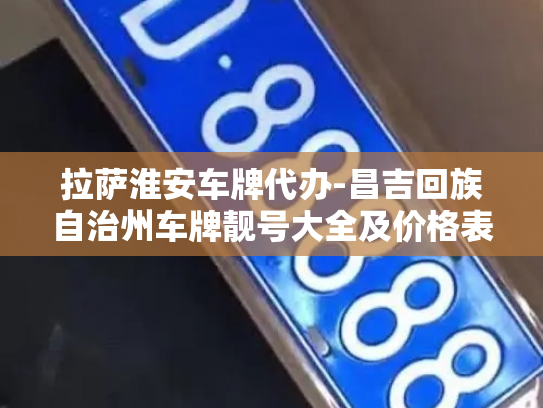 拉萨淮安车牌代办-昌吉回族自治州车牌靓号大全及价格表-第3张图片-七号汽车选号 拉萨淮安车牌代办-昌吉回族自治州车牌靓号大全及价格表-第3张图片-七号汽车选号