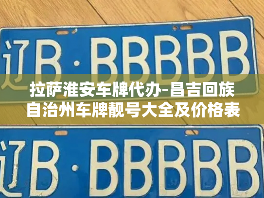 拉萨淮安车牌代办-昌吉回族自治州车牌靓号大全及价格表-第4张图片-七号汽车选号 拉萨淮安车牌代办-昌吉回族自治州车牌靓号大全及价格表-第4张图片-七号汽车选号