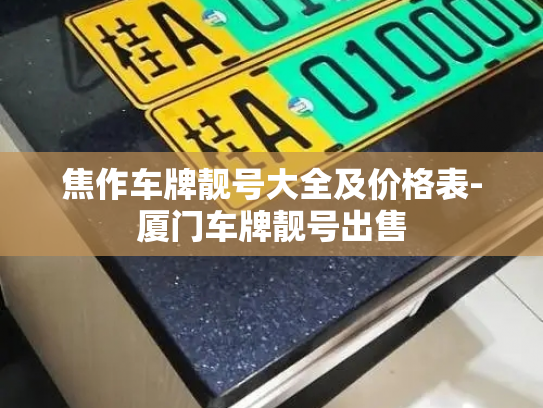 焦作车牌靓号大全及价格表-厦门车牌靓号出售-第4张图片-七号汽车选号 焦作车牌靓号大全及价格表-厦门车牌靓号出售-第4张图片-七号汽车选号