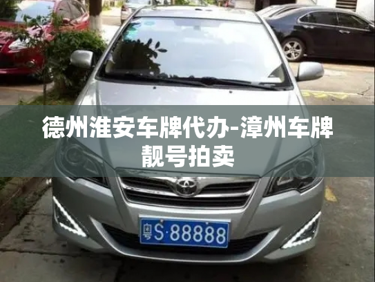 德州淮安车牌代办-漳州车牌靓号拍卖-第4张图片-七号汽车选号