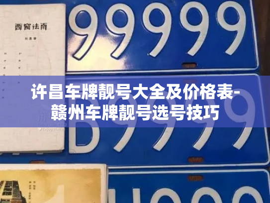 许昌车牌靓号大全及价格表-赣州车牌靓号选号技巧-第2张图片-七号汽车选号