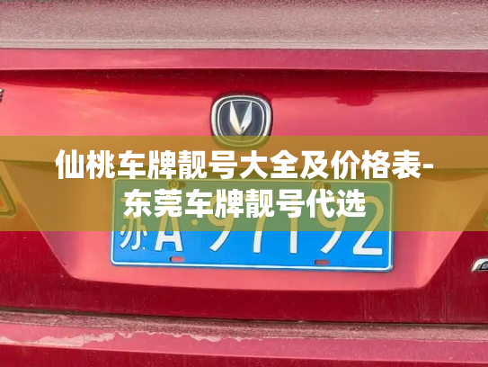 仙桃车牌靓号大全及价格表-东莞车牌靓号代选-第1张图片-七号汽车选号 仙桃车牌靓号大全及价格表-东莞车牌靓号代选-第1张图片-七号汽车选号