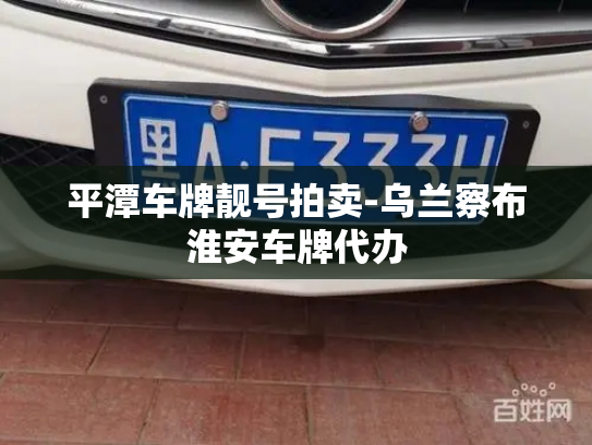 平潭车牌靓号拍卖-乌兰察布淮安车牌代办-第4张图片-七号汽车选号