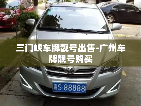 三门峡车牌靓号出售-广州车牌靓号购买-第1张图片-七号汽车选号 三门峡车牌靓号出售-广州车牌靓号购买-第1张图片-七号汽车选号