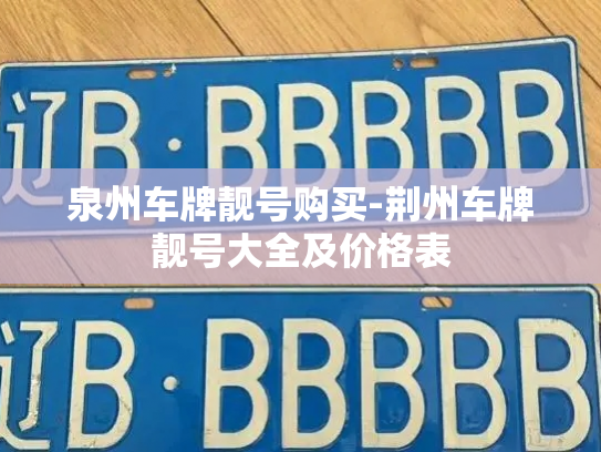 泉州车牌靓号购买-荆州车牌靓号大全及价格表-第4张图片-七号汽车选号 泉州车牌靓号购买-荆州车牌靓号大全及价格表-第4张图片-七号汽车选号