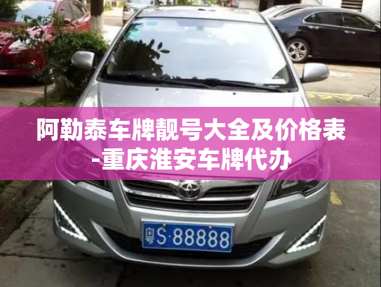 阿勒泰车牌靓号大全及价格表-重庆淮安车牌代办-第2张图片-七号汽车选号 阿勒泰车牌靓号大全及价格表-重庆淮安车牌代办-第2张图片-七号汽车选号