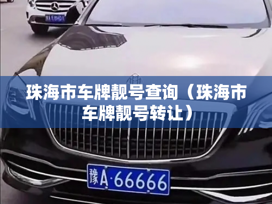 珠海市车牌靓号查询（珠海市车牌靓号转让）